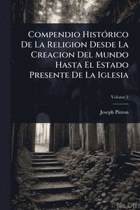 bokomslag Compendio HistÃ3rico De La Religion Desde La Creacion Del Mundo Hasta El Estado Presente De La Iglesia