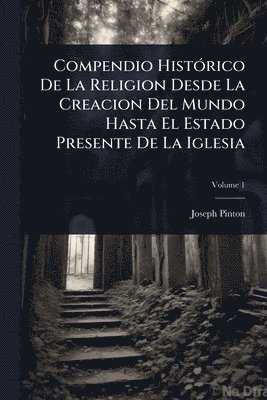 bokomslag Compendio HistÃ3rico De La Religion Desde La Creacion Del Mundo Hasta El Estado Presente De La Iglesia