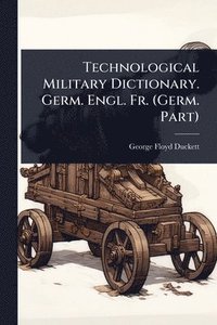 bokomslag Technological Military Dictionary. Germ. Engl. Fr. (Germ. Part)