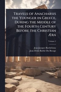 bokomslag Travels of Anacharsis the Younger in Greece, During the Middle of the Fourth Century Before the Christian Ã?ra