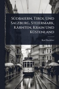 bokomslag SÃ1/4dbaiern, Tirol Und Salzburg, Steiermark, Kärnten, Krain Und KÃ1/4stenland