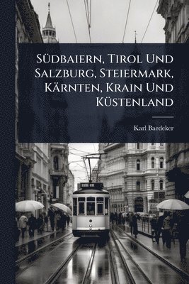 bokomslag SÃ1/4dbaiern, Tirol Und Salzburg, Steiermark, Kärnten, Krain Und KÃ1/4stenland