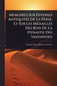 bokomslag MÃ(c)moires Sur Diverses AntiquitÃ(c)s De La Perse, Et Sur Les MÃ(c)dailles Des Rois De La Dynastie Des Sassanides;