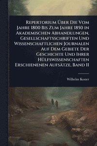 bokomslag Repertorium Ã¿ber Die Vom Jahre 1800 Bis Zum Jahre 1850 in Akademischen Abhandlungen, Gesellschaftsschriften Und Wissenschaftlichen Journalen Auf Dem Gebiete Der Geschichte Und Ihrer HÃ1/4lfswissen...