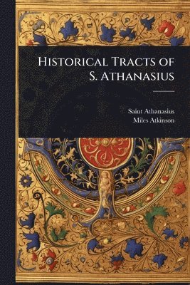 Saint Athanasius, Miles Atkinson - Historical Tracts of S. Athanasius, Häftad