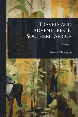 George Thompson - Travels and Adventures in Southern Africa, Häftad