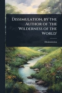 bokomslag Dissimulation, by the Author of 'the Wilderness of the World'