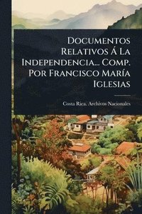 bokomslag Documentos Relativos Ã La Independencia... Comp. Por Francisco MarÃ-a Iglesias
