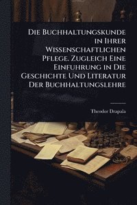 bokomslag Buchhaltungskunde in Ihrer Wissenschaftlichen Pflege. Zugleich Eine Einfuhrung in Die Geschichte Und Literatur Der Buchhaltungslehre