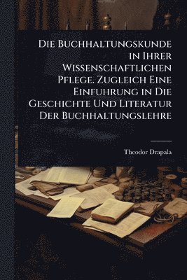 bokomslag Buchhaltungskunde in Ihrer Wissenschaftlichen Pflege. Zugleich Eine Einfuhrung in Die Geschichte Und Literatur Der Buchhaltungslehre