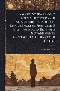 bokomslag Saggio Sopra L'uomo Poema Filosofico Di Alessandro Pope in Tre Lingue Inglese, Francese, E Italiana Nuova Edizione Notabilmente Accresciuta, E Ornata