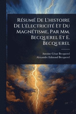 bokomslag RÃ(c)sumÃ(c) De L'histoire De L'Ã(c)lectricitÃ(c) Et Du MagnÃ(c)tisme, Par Mm. Becquerel Et E. Becquerel
