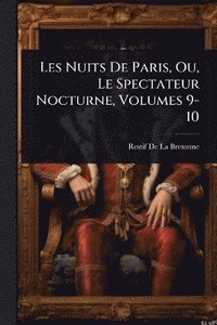 bokomslag Les Nuits De Paris, Ou, Le Spectateur Nocturne, Volumes 9-10