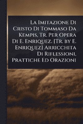 bokomslag Imitazione Di Cristo Di Tommaso Da Kempis, Tr. Per Opera Di E. Enriquez. [Tr. by E. Enriquez] Arricchita Di Riflessioni, Prattiche Ed Orazioni