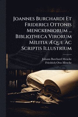 bokomslag Joannes Burchardi Et Friderici Ottonis Menckeniorum ... Bibliotheca Virorum Militia Ã¿que Ac Scriptis Illustrium