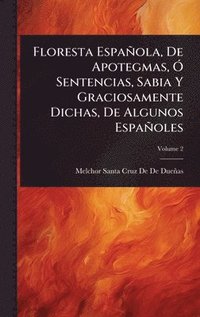 bokomslag Floresta Española, De Apotegmas, Ã" Sentencias, Sabia Y Graciosamente Dichas, De Algunos Españoles