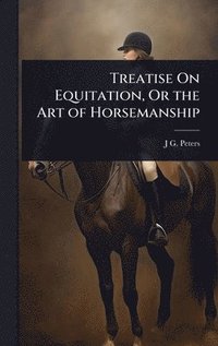 bokomslag Treatise On Equitation, Or the Art of Horsemanship