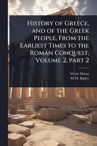 bokomslag History of Greece, and of the Greek People, From the Earliest Times to the Roman Conquest, Volume 2, part 2