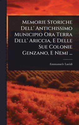 bokomslag Memorie Storiche Dell' Antichissimo Municipio Ora Terra Dell' Ariccia, E Delle Sue Colonie Genzano, E Nemi ...