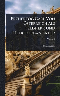 Erzherzog Carl Von Ã-sterreich Als Feldherr Und Heeresorganisator