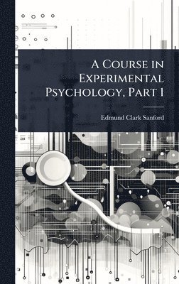 bokomslag A Course in Experimental Psychology, Part 1