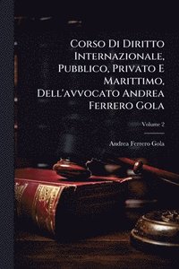 bokomslag Corso Di Diritto Internazionale, Pubblico, Privato E Marittimo, Dell'avvocato Andrea Ferrero Gola