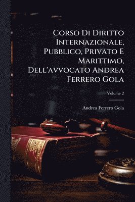 bokomslag Corso Di Diritto Internazionale, Pubblico, Privato E Marittimo, Dell'avvocato Andrea Ferrero Gola