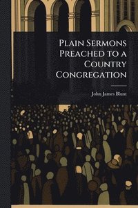 bokomslag Plain Sermons Preached to a Country Congregation