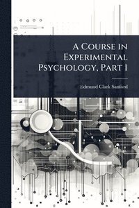 bokomslag A Course in Experimental Psychology, Part 1