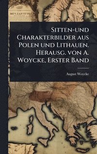 bokomslag Sitten-und Charakterbilder aus Polen und Lithauen. Herausg. von A. Woycke, Erster Band