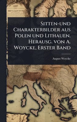 bokomslag Sitten-und Charakterbilder aus Polen und Lithauen. Herausg. von A. Woycke, Erster Band