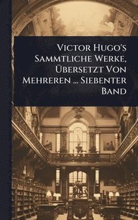 bokomslag Victor Hugo's Sammtliche Werke, Ã?bersetzt Von Mehreren ... Siebenter Band
