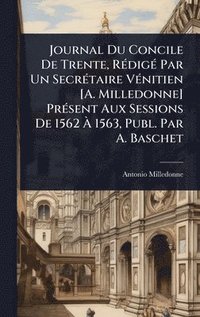 bokomslag Journal Du Concile De Trente, RÃ(c)digÃ(c) Par Un SecrÃ(c)taire VÃ(c)nitien [A. Milledonne] PrÃ(c)sent Aux Sessions De 1562 Ã? 1563, Publ. Par A.