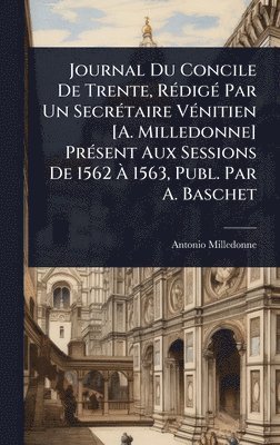 bokomslag Journal Du Concile De Trente, RÃ(c)digÃ(c) Par Un SecrÃ(c)taire VÃ(c)nitien [A. Milledonne] PrÃ(c)sent Aux Sessions De 1562 Ã? 1563, Publ. Par A.