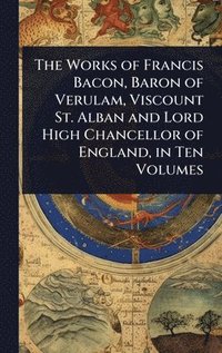 bokomslag Works of Francis Bacon, Baron of Verulam, Viscount St. Alban and Lord High Chancellor of England, in Ten Volumes