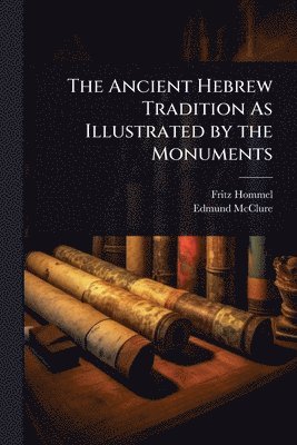 Fritz Hommel, Edmund McClure, Edmund Mcclure - Ancient Hebrew Tradition As Illustrated by the Monuments, Häftad