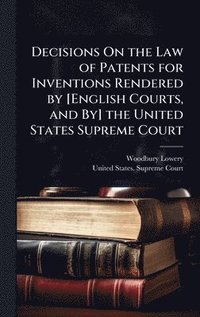 bokomslag Decisions On the Law of Patents for Inventions Rendered by [English Courts, and By] the United States Supreme Court