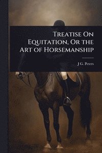 bokomslag Treatise On Equitation, Or the Art of Horsemanship