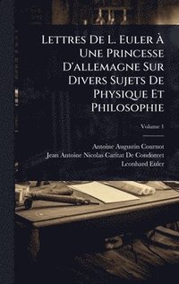 bokomslag Lettres De L. Euler Ã? Une Princesse D'allemagne Sur Divers Sujets De Physique Et Philosophie