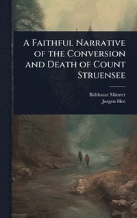 bokomslag A Faithful Narrative of the Conversion and Death of Count Struensee