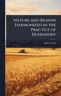 bokomslag Nature and Reason Harmonized in the Practice of Husbandry