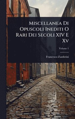 Francesco Zambrini - Miscellanea Di Opuscoli Inediti O Rari Dei Secoli XIV E Xv, Inbunden