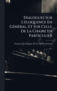 bokomslag Dialogues Sur L'Ã(c)loquence En GÃ(c)nÃ(c)ral, Et Sur Celle De La Chaire En Particulier