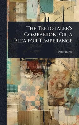 bokomslag Teetotaler's Companion, Or, a Plea for Temperance