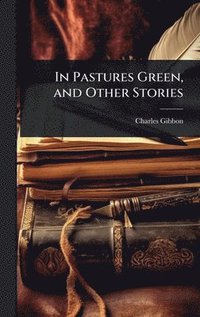 bokomslag In Pastures Green, and Other Stories