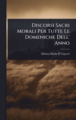 bokomslag Discorsi Sacri Morali Per Tutte Le Domeniche Dell' Anno