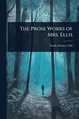 Sarah Stickney Ellis - Prose Works of Mrs. Ellis, Häftad