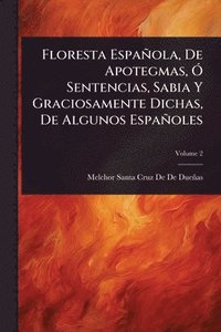 bokomslag Floresta Española, De Apotegmas, Ã" Sentencias, Sabia Y Graciosamente Dichas, De Algunos Españoles