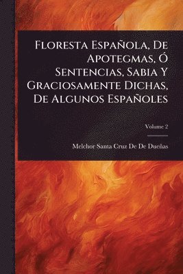 bokomslag Floresta Española, De Apotegmas, Ã" Sentencias, Sabia Y Graciosamente Dichas, De Algunos Españoles