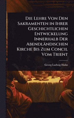 bokomslag Lehre Von Den Sakramenten in Ihrer Geschichtlichen Entwickelung Innerhalb Der Abendländischen Kirche Bis Zum Concil Vom Trient